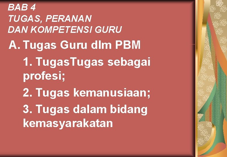 BAB 4 TUGAS, PERANAN DAN KOMPETENSI GURU A. Tugas Guru dlm PBM 1. Tugas