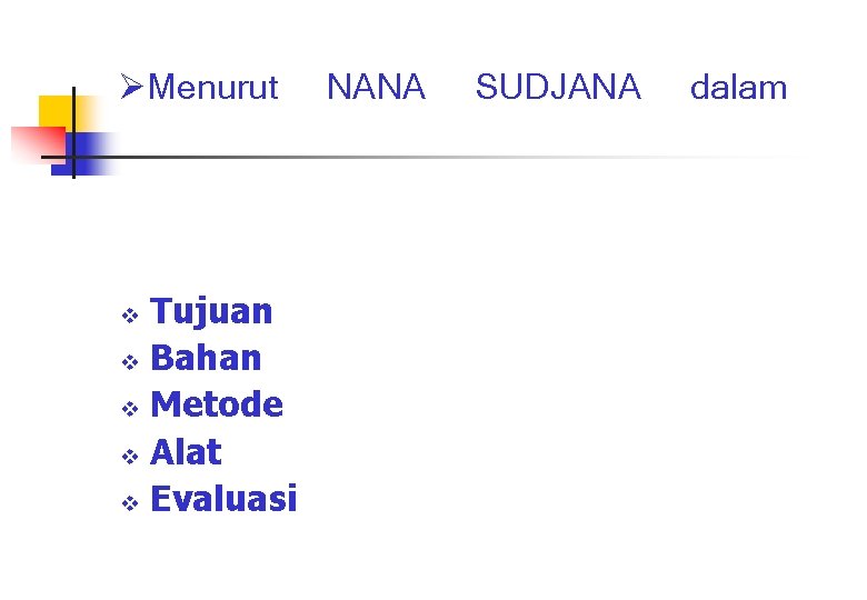 ØMenurut Tujuan v Bahan v Metode v Alat v Evaluasi v NANA SUDJANA dalam