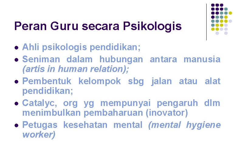 Peran Guru secara Psikologis l l l Ahli psikologis pendidikan; Seniman dalam hubungan antara