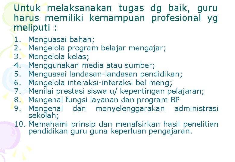 Untuk melaksanakan tugas dg baik, guru harus memiliki kemampuan profesional yg meliputi : 1.