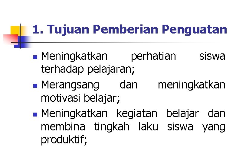 1. Tujuan Pemberian Penguatan Meningkatkan perhatian siswa terhadap pelajaran; n Merangsang dan meningkatkan motivasi