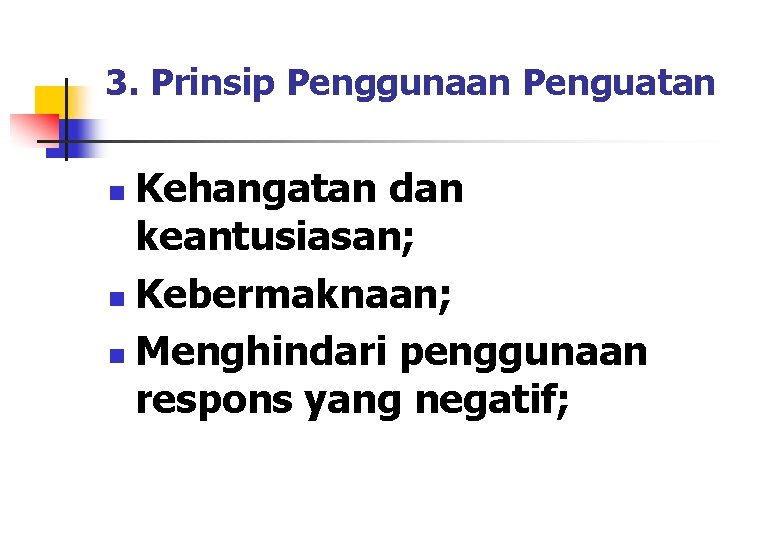 3. Prinsip Penggunaan Penguatan Kehangatan dan keantusiasan; n Kebermaknaan; n Menghindari penggunaan respons yang