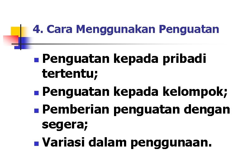 4. Cara Menggunakan Penguatan kepada pribadi tertentu; n Penguatan kepada kelompok; n Pemberian penguatan