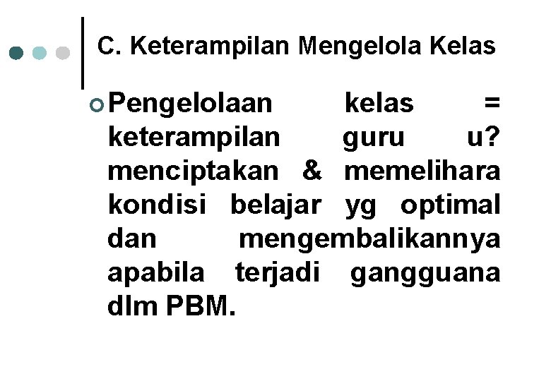 C. Keterampilan Mengelola Kelas ¢ Pengelolaan kelas = keterampilan guru u? menciptakan & memelihara