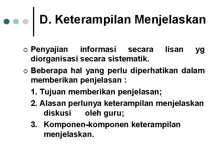 D. Keterampilan Menjelaskan ¢ ¢ Penyajian informasi secara lisan yg diorganisasi secara sistematik. Beberapa