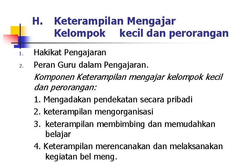 H. 1. 2. Keterampilan Mengajar Kelompok kecil dan perorangan Hakikat Pengajaran Peran Guru dalam