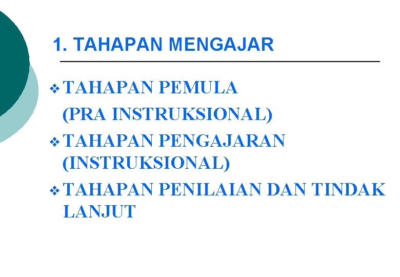 1. TAHAPAN MENGAJAR v TAHAPAN PEMULA (PRA INSTRUKSIONAL) v TAHAPAN PENGAJARAN (INSTRUKSIONAL) v TAHAPAN