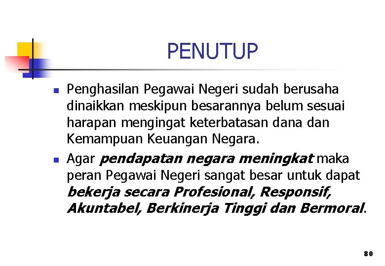 PENUTUP n n Penghasilan Pegawai Negeri sudah berusaha dinaikkan meskipun besarannya belum sesuai harapan