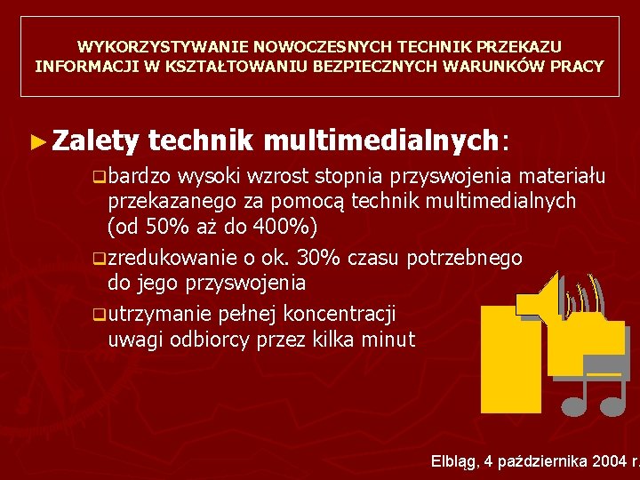 WYKORZYSTYWANIE NOWOCZESNYCH TECHNIK PRZEKAZU INFORMACJI W KSZTAŁTOWANIU BEZPIECZNYCH WARUNKÓW PRACY ► Zalety technik multimedialnych: