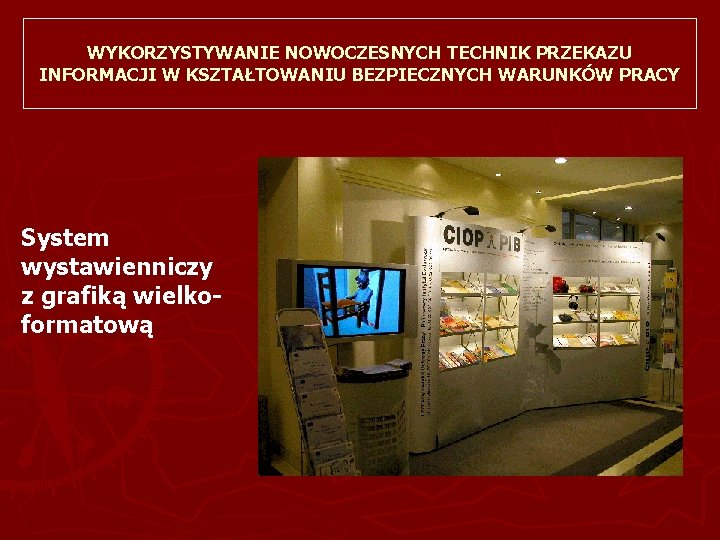 WYKORZYSTYWANIE NOWOCZESNYCH TECHNIK PRZEKAZU INFORMACJI W KSZTAŁTOWANIU BEZPIECZNYCH WARUNKÓW PRACY System wystawienniczy z grafiką