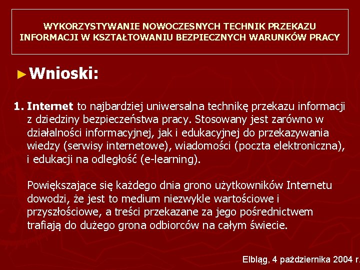 WYKORZYSTYWANIE NOWOCZESNYCH TECHNIK PRZEKAZU INFORMACJI W KSZTAŁTOWANIU BEZPIECZNYCH WARUNKÓW PRACY ► Wnioski: 1. Internet