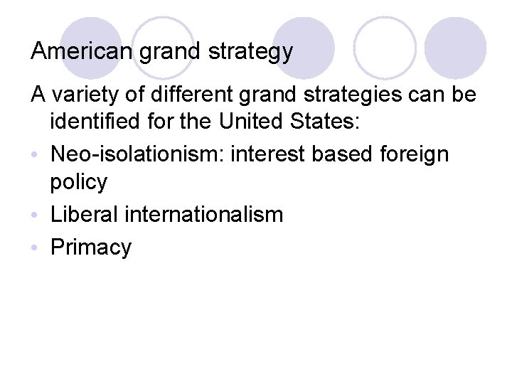 American grand strategy A variety of different grand strategies can be identified for the