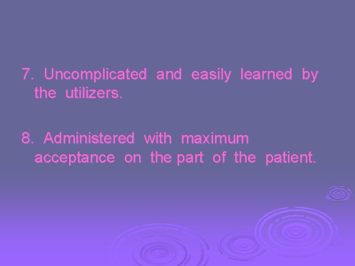 7. Uncomplicated and easily learned by the utilizers. 8. Administered with maximum acceptance on