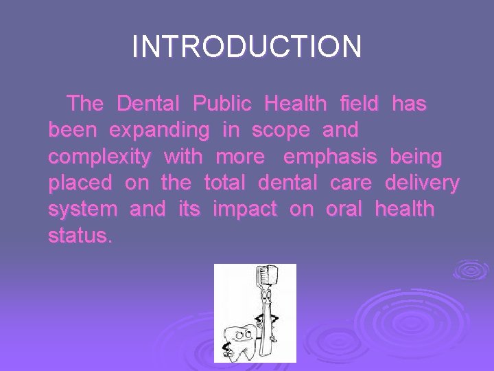 INTRODUCTION The Dental Public Health field has been expanding in scope and complexity with