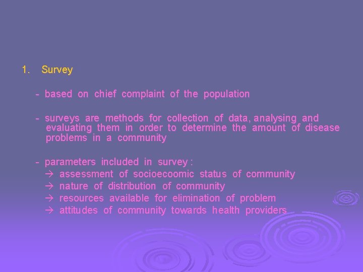 1. Survey - based on chief complaint of the population - surveys are methods