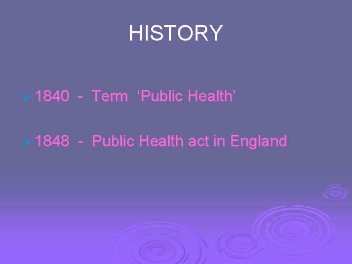 HISTORY Ø 1840 - Term ‘Public Health’ Ø 1848 - Public Health act in