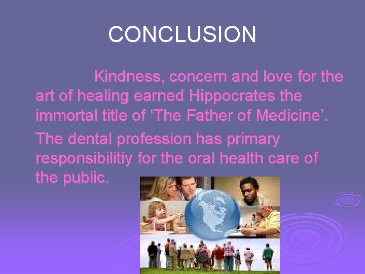 CONCLUSION Kindness, concern and love for the art of healing earned Hippocrates the immortal