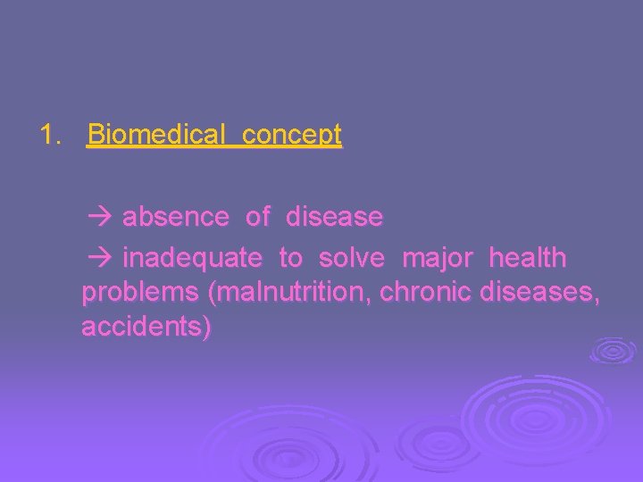 1. Biomedical concept absence of disease inadequate to solve major health problems (malnutrition, chronic