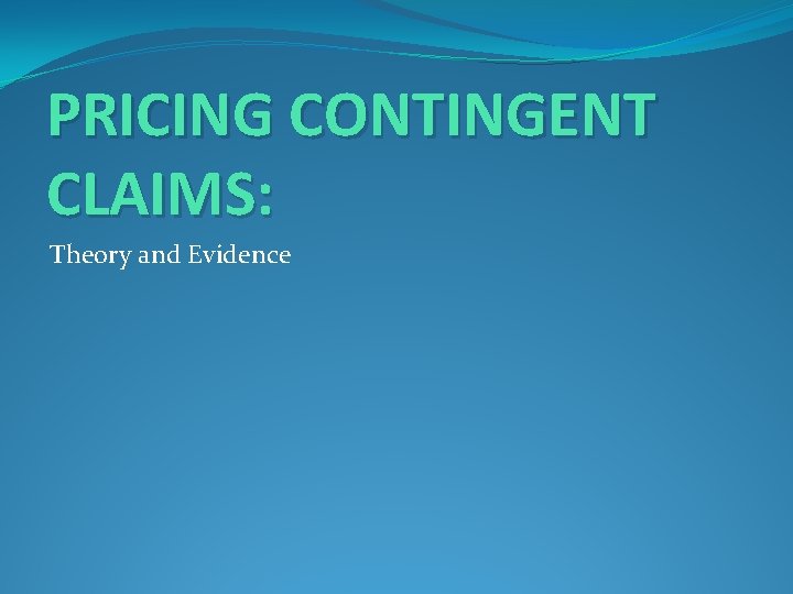 PRICING CONTINGENT CLAIMS: Theory and Evidence 