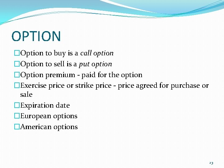 OPTION �Option to buy is a call option �Option to sell is a put