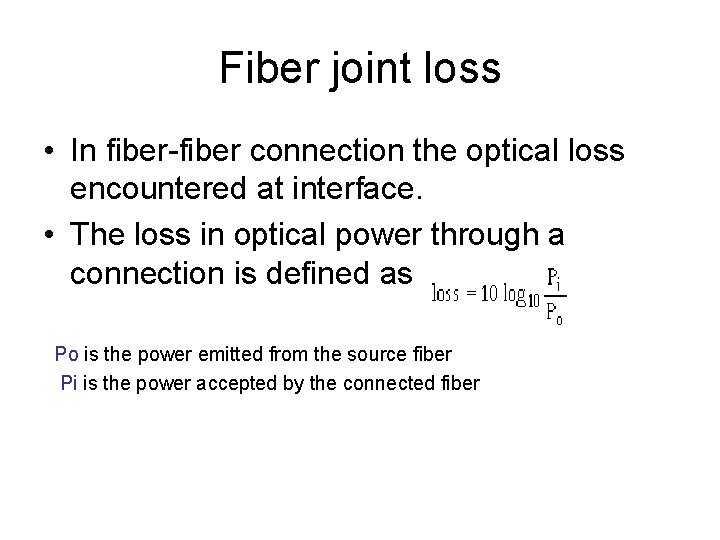 Fiber joint loss • In fiber-fiber connection the optical loss encountered at interface. •