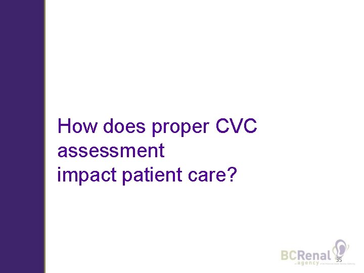 How does proper CVC assessment impact patient care? ONGOING ASSESSMENT DURING TREATMENT 35 