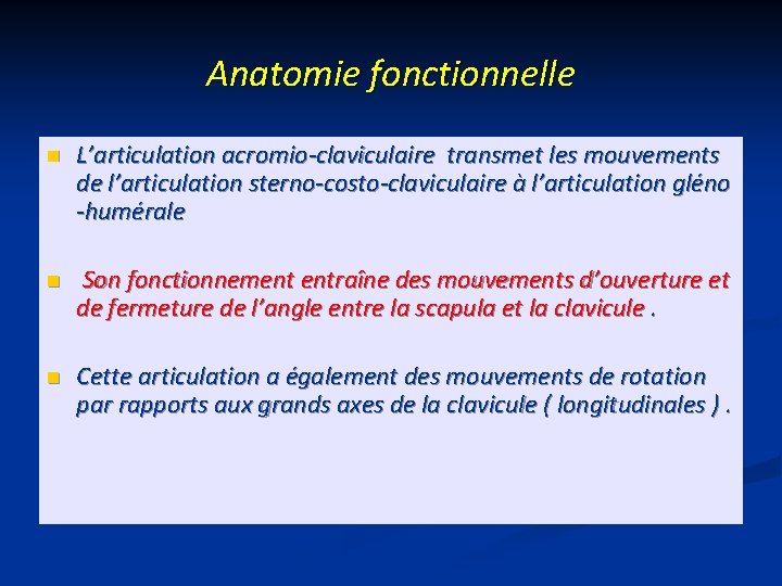 Anatomie fonctionnelle n L’articulation acromio-claviculaire transmet les mouvements de l’articulation sterno-costo-claviculaire à l’articulation gléno