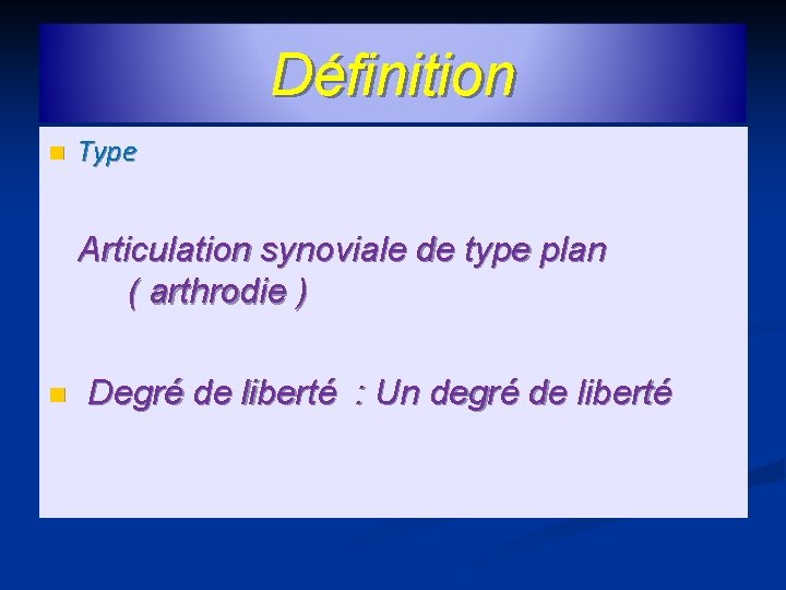 Définition n Type Articulation synoviale de type plan ( arthrodie ) n Degré de