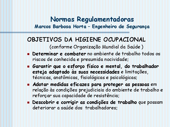 Normas Regulamentadoras Marcos Barbosa Horta – Engenheiro de Segurança OBJETIVOS DA HIGIENE OCUPACIONAL n