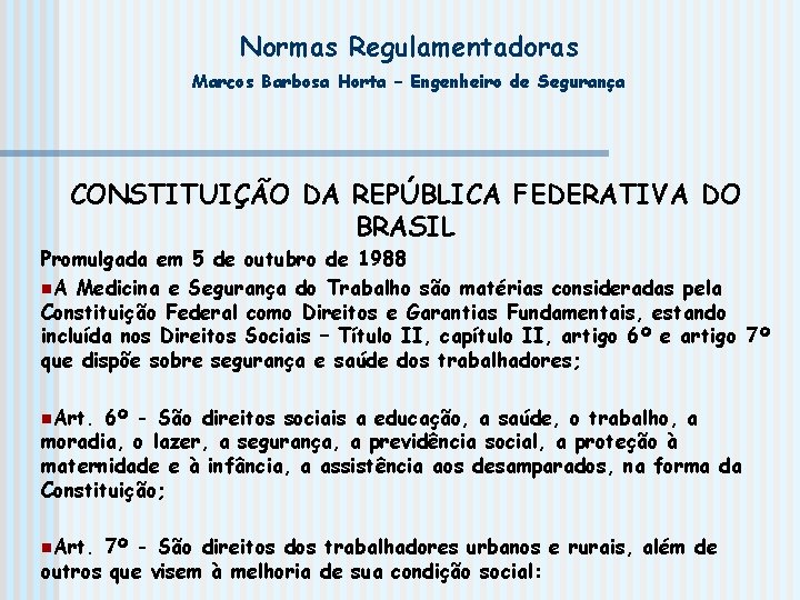 Normas Regulamentadoras Marcos Barbosa Horta – Engenheiro de Segurança CONSTITUIÇÃO DA REPÚBLICA FEDERATIVA DO