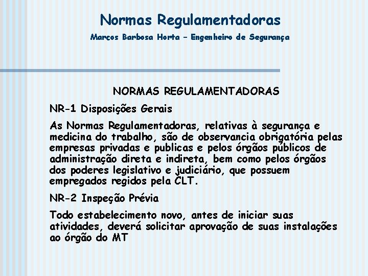 Normas Regulamentadoras Marcos Barbosa Horta – Engenheiro de Segurança NORMAS REGULAMENTADORAS NR-1 Disposições Gerais