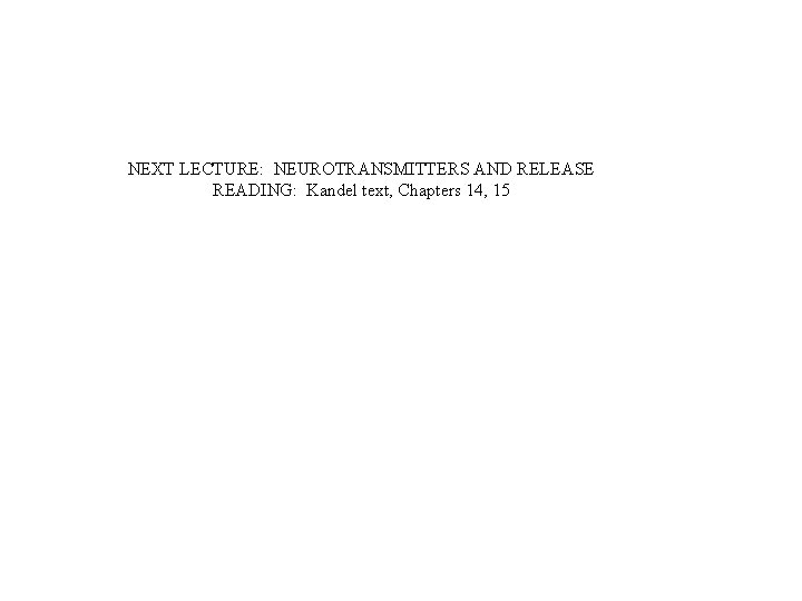 NEXT LECTURE: NEUROTRANSMITTERS AND RELEASE READING: Kandel text, Chapters 14, 15 