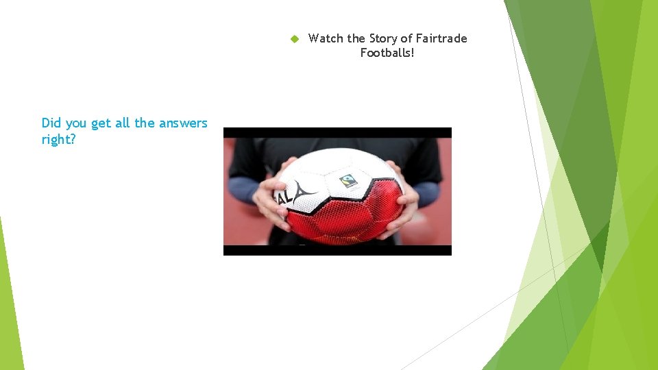  Did you get all the answers right? Watch the Story of Fairtrade Footballs!