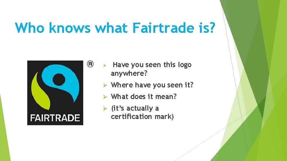 Who knows what Fairtrade is? Ø Have you seen this logo anywhere? Ø Where