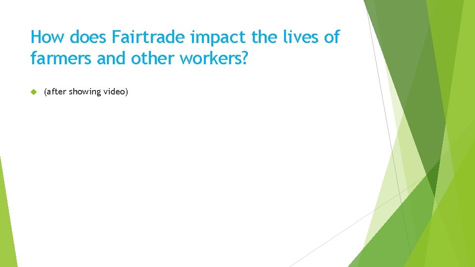 How does Fairtrade impact the lives of farmers and other workers? (after showing video)