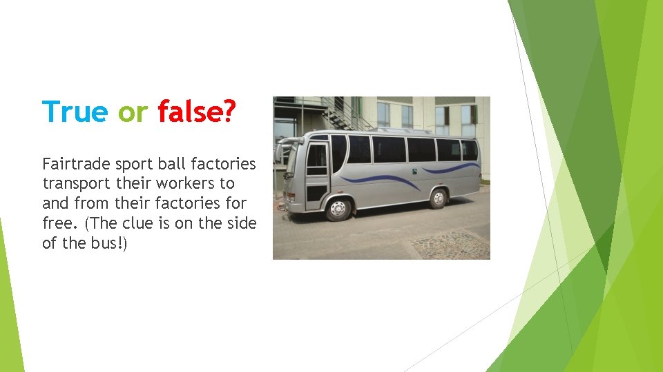 True or false? Fairtrade sport ball factories transport their workers to and from their