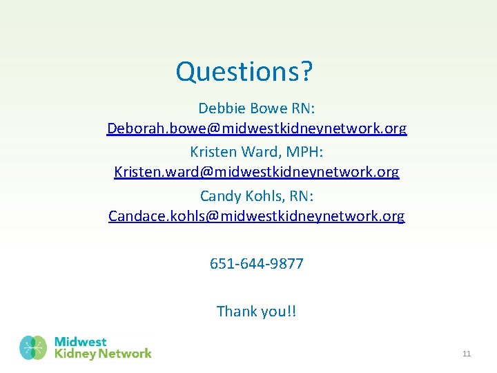 Questions? Debbie Bowe RN: Deborah. bowe@midwestkidneynetwork. org Kristen Ward, MPH: Kristen. ward@midwestkidneynetwork. org Candy