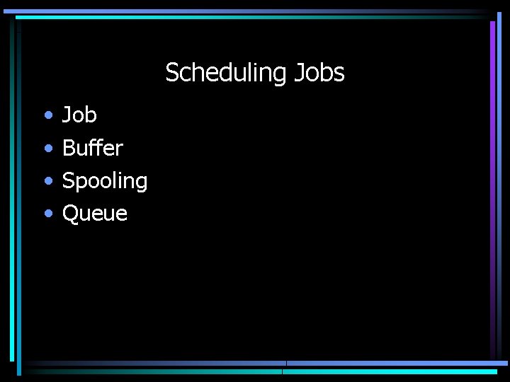 Scheduling Jobs • • Job Buffer Spooling Queue 