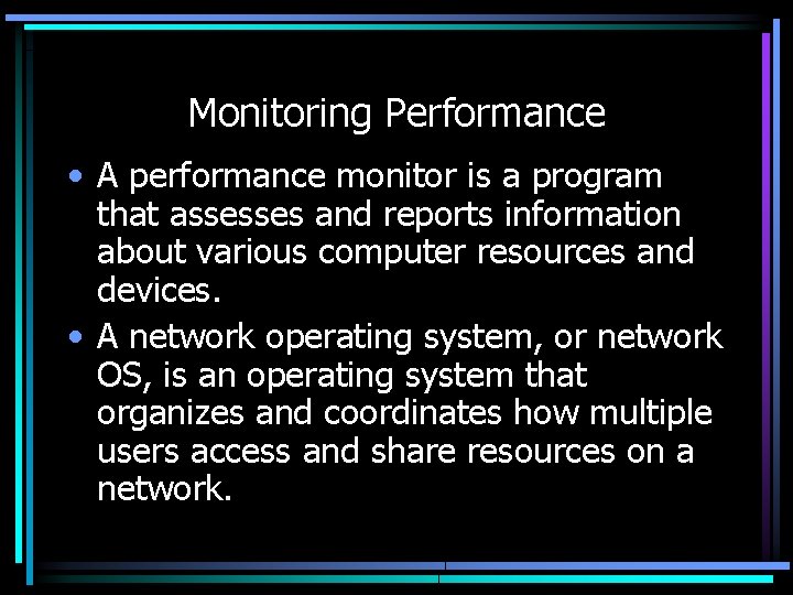 Monitoring Performance • A performance monitor is a program that assesses and reports information