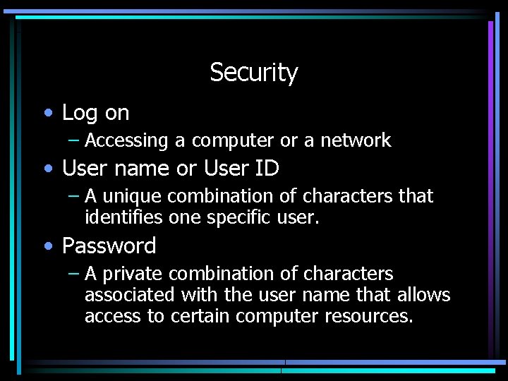 Security • Log on – Accessing a computer or a network • User name