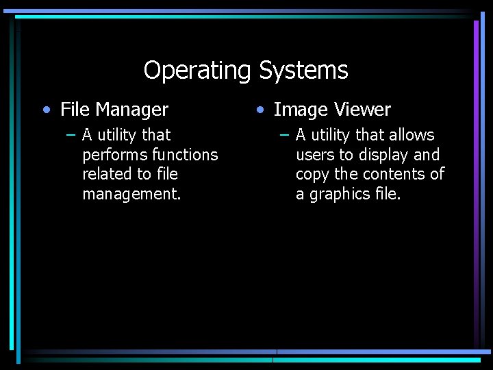 Operating Systems • File Manager – A utility that performs functions related to file