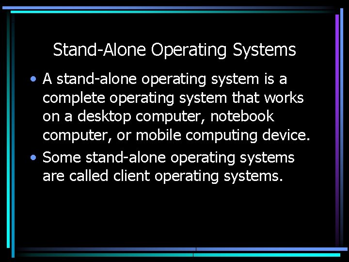 Stand-Alone Operating Systems • A stand-alone operating system is a complete operating system that