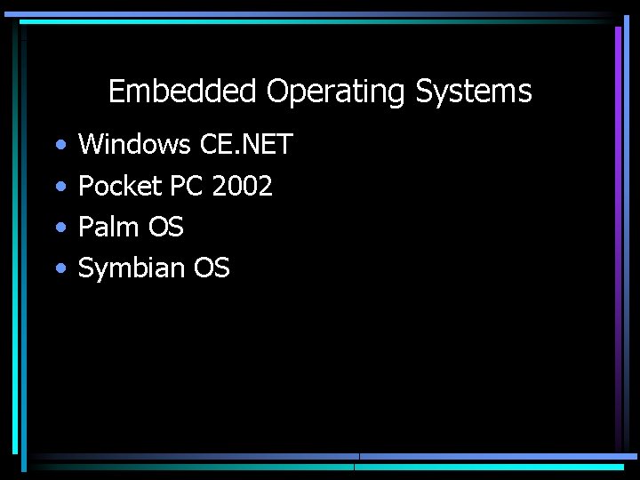 Embedded Operating Systems • • Windows CE. NET Pocket PC 2002 Palm OS Symbian