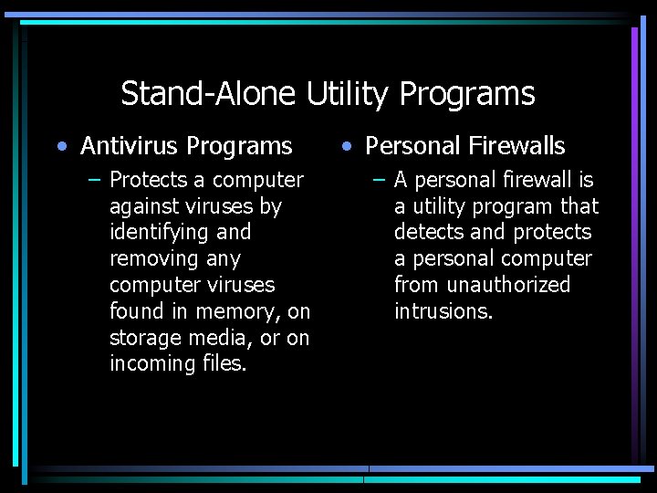 Stand-Alone Utility Programs • Antivirus Programs – Protects a computer against viruses by identifying