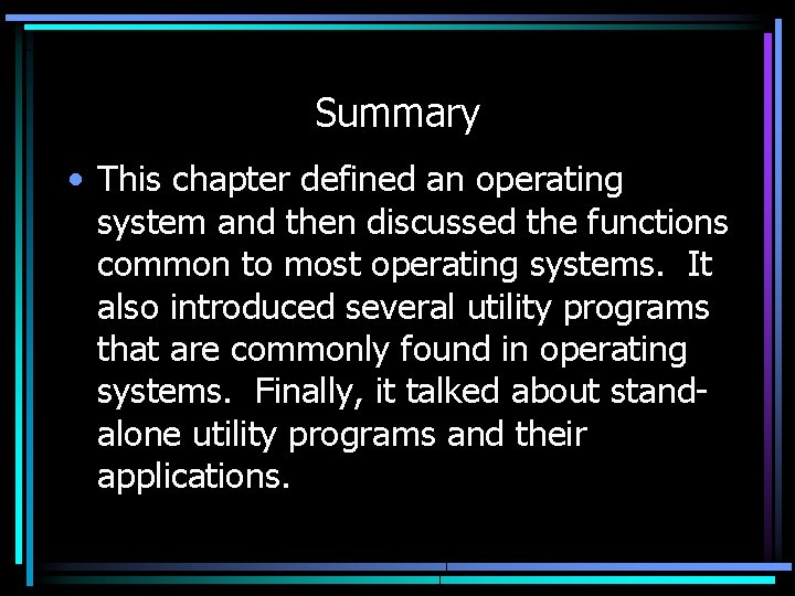 Summary • This chapter defined an operating system and then discussed the functions common