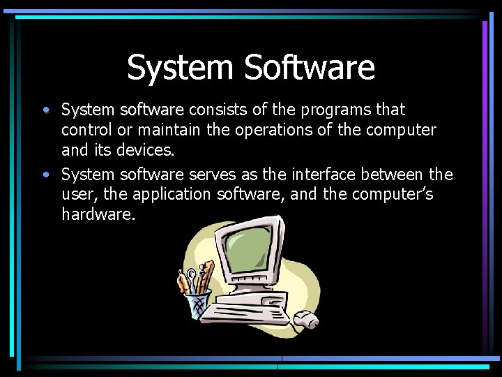 System Software • System software consists of the programs that control or maintain the