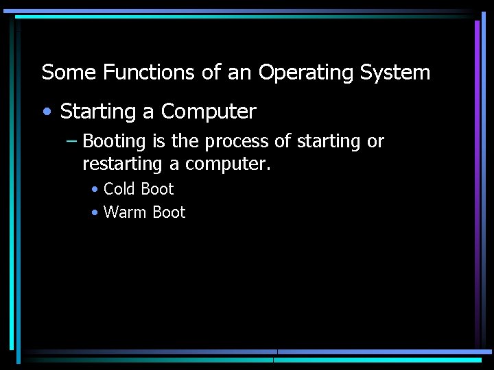 Some Functions of an Operating System • Starting a Computer – Booting is the