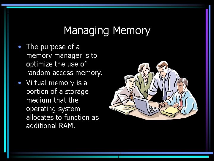 Managing Memory • The purpose of a memory manager is to optimize the use