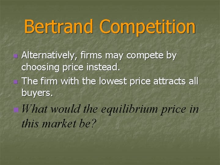 Bertrand Competition n n Alternatively, firms may compete by choosing price instead. The firm