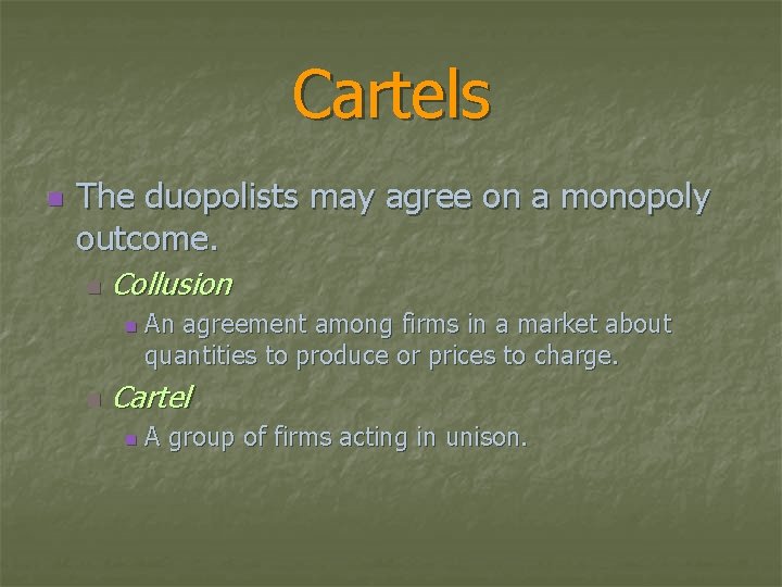 Cartels n The duopolists may agree on a monopoly outcome. n Collusion n n